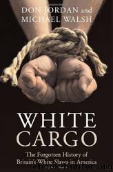 White Cargo: The Forgotten History of Britain's White Slaves in America by Don Jordan & Michael Walsh