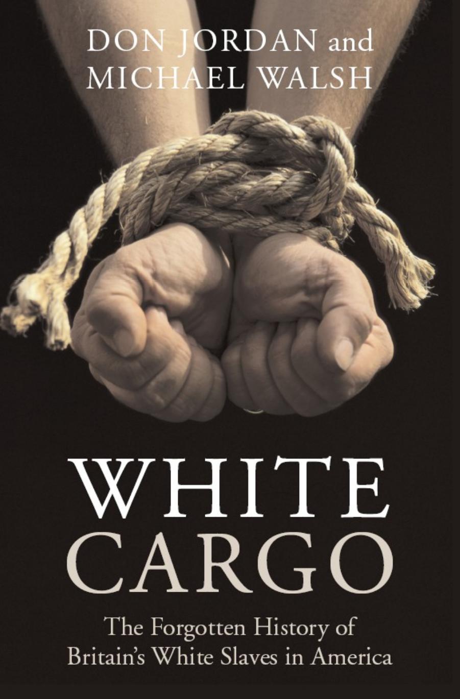 White Cargo: The Forgotten History of Britain's White Slaves in America by Don Jordan Michael Walsh