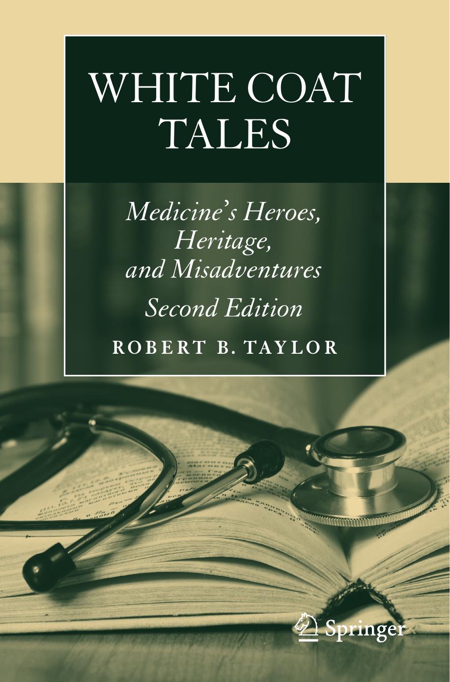 White Coat Tales: Medicine's Heroes, Heritage, and Misadventures by Robert B Taylor (auth.)