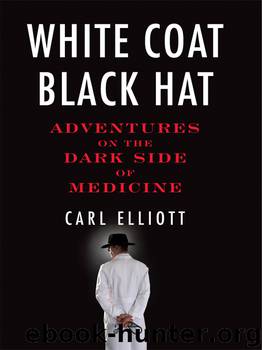 White Coat, Black Hat by Carl Elliott