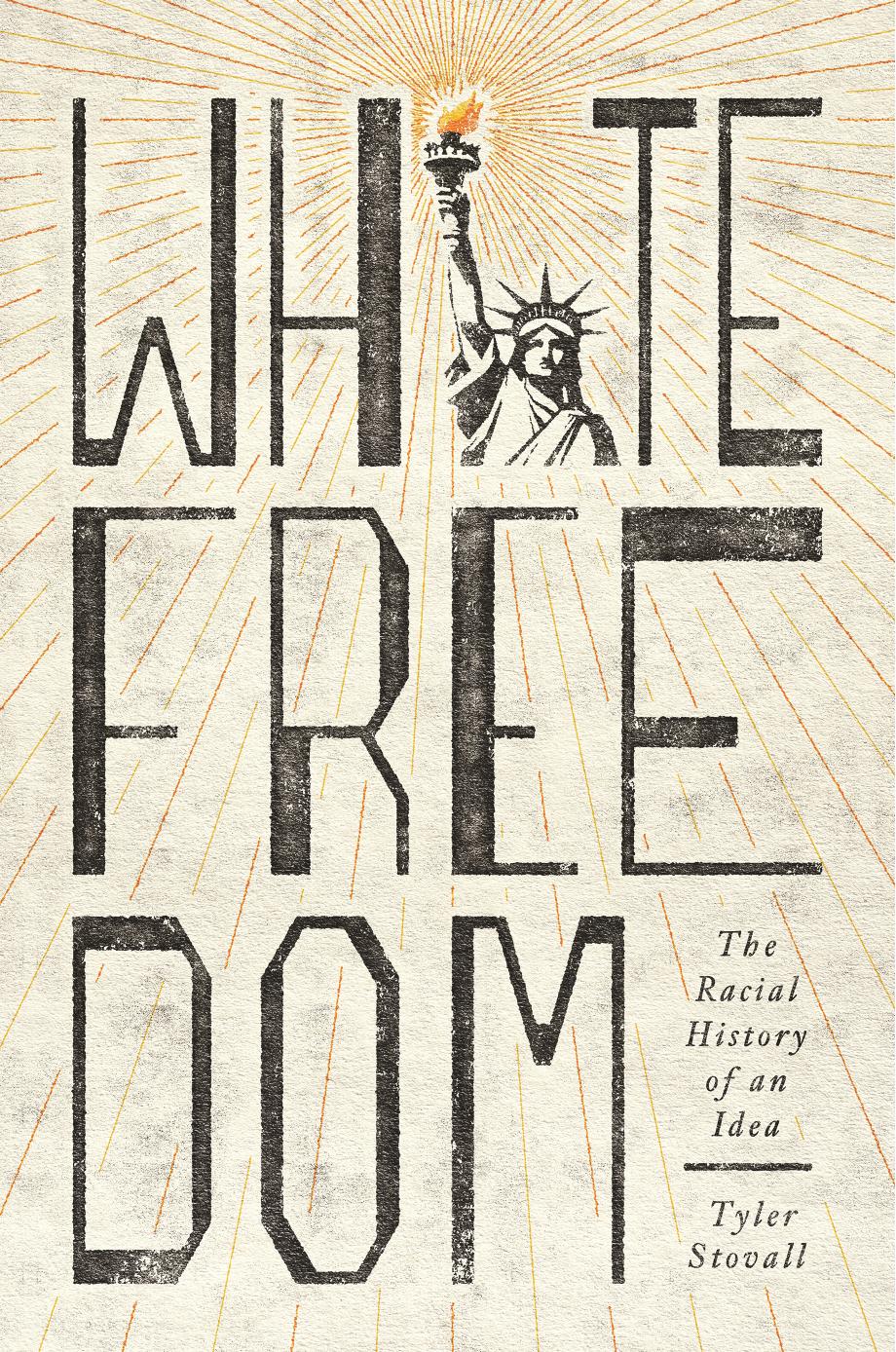 White Freedom: The Racial History of an Idea by Tyler Edward Stovall