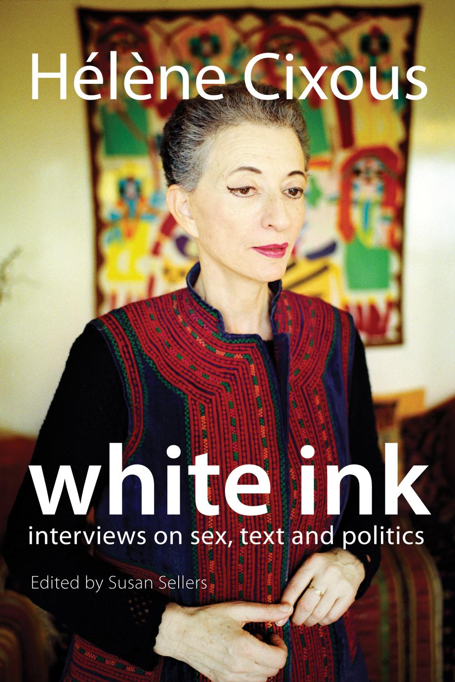 White Ink: Interviews on Sex, Text and Politics by Helene Cixous
