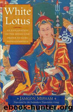 White Lotus: An Explanation of the Seven-Line Prayer to Guru Padmasambhava by Mipham Jamgon