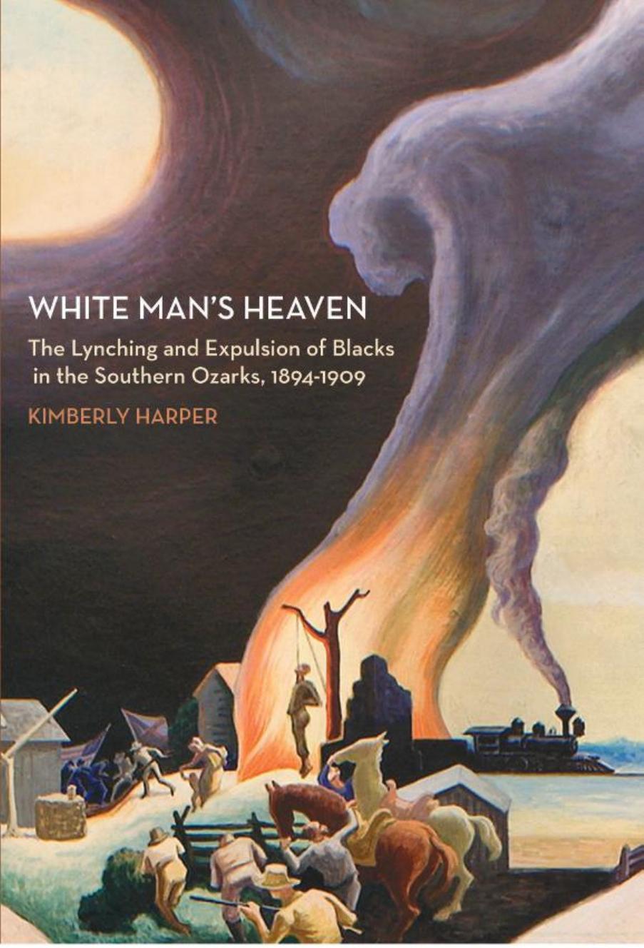 White Man's Heaven : The Lynching and Expulsion of Blacks in the Southern Ozarks, 1894-1909 by Kimberly Harper