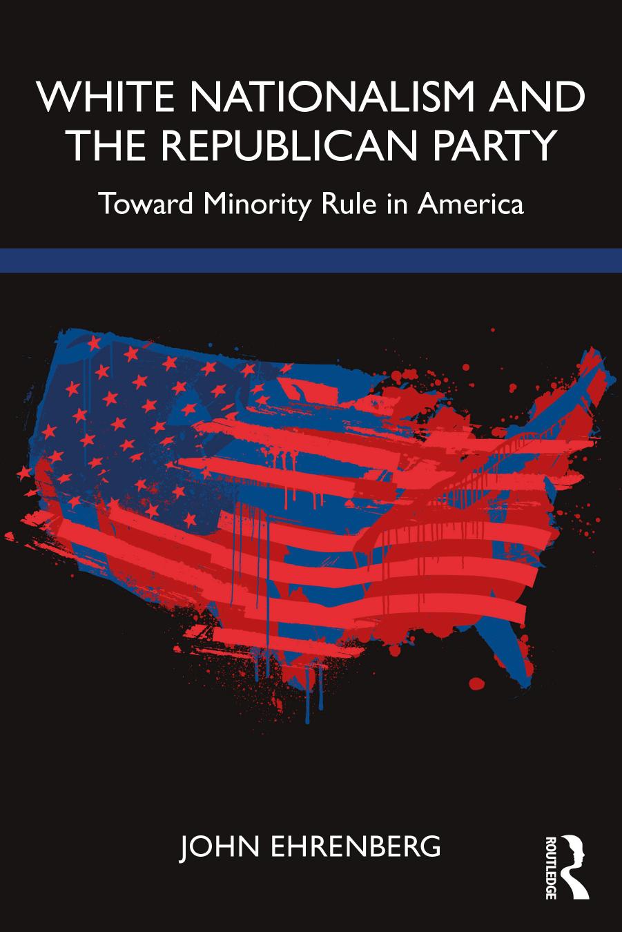 White Nationalism and the Republican Party: Toward Minority Rule in America by John Ehrenberg