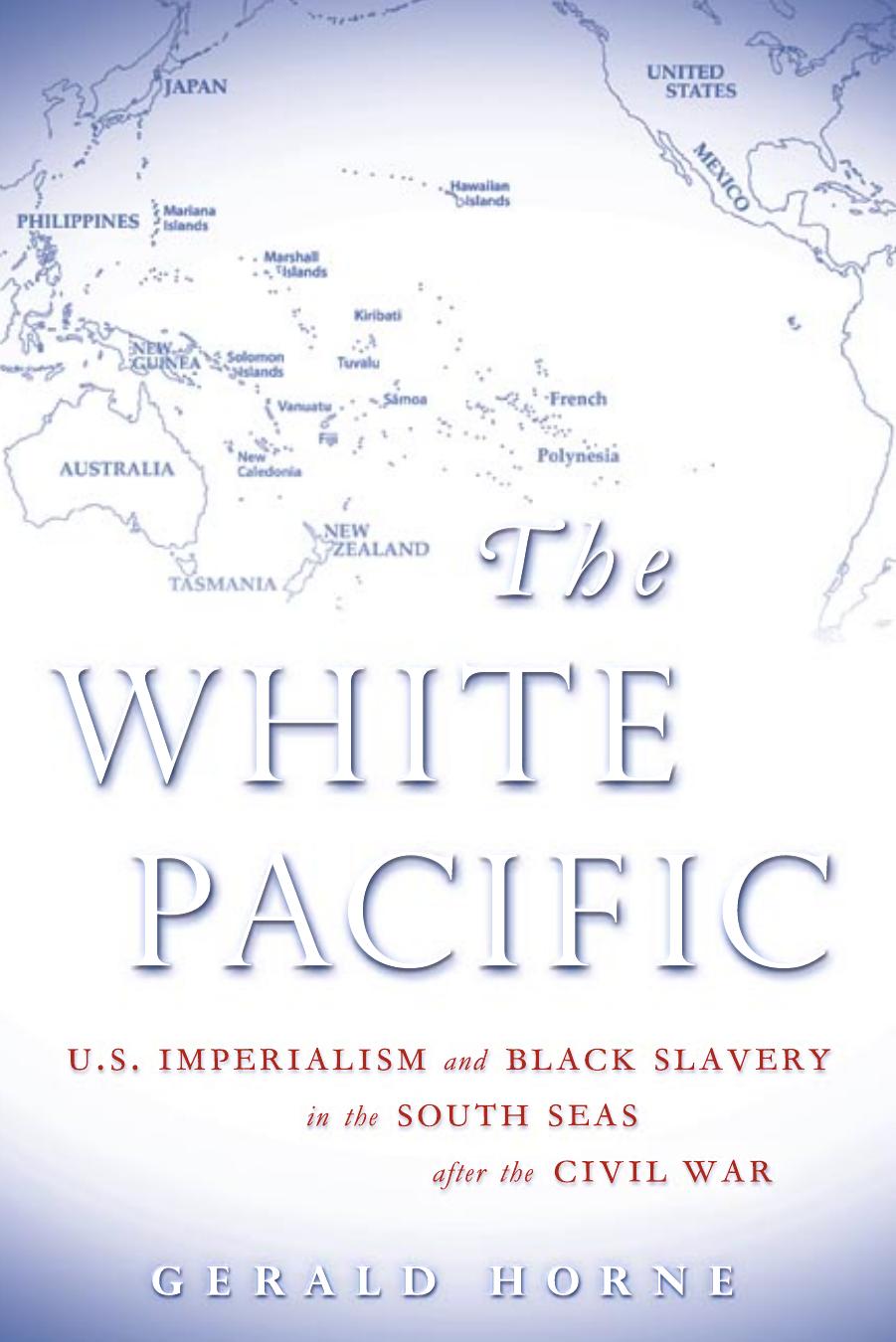 White Pacific: U.s. Imperialism and Black Slavery in the South Seas After the Civil War by Gerald Horne