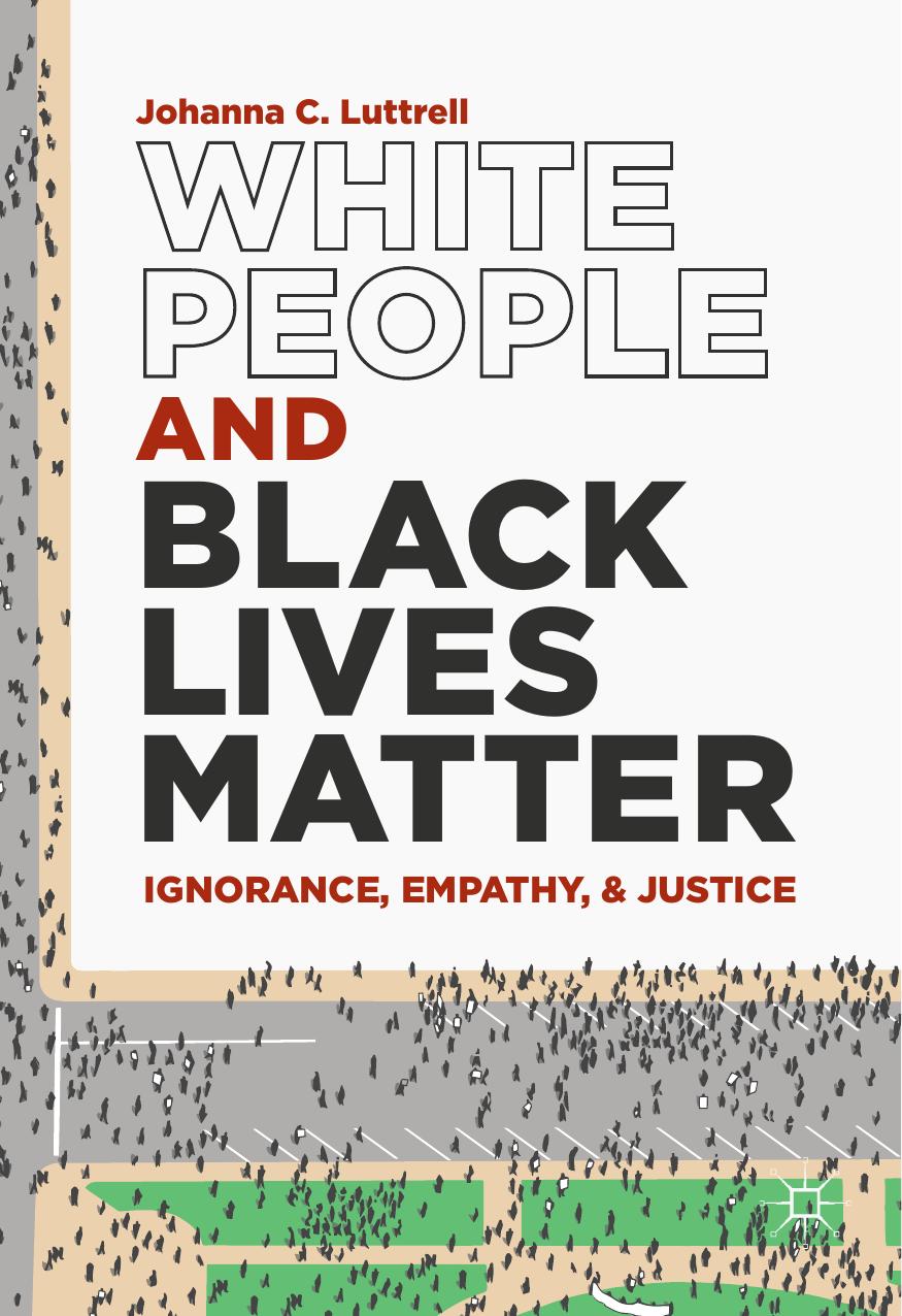 White People and Black Lives Matter: Ignorance, Empathy, and Justice by Johanna C. Luttrell