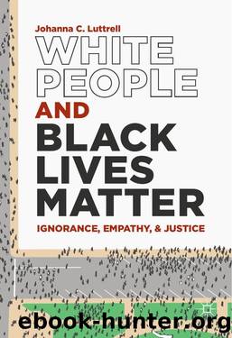 White People and Black Lives Matter: Ignorance, Empathy, and Justice by Luttrell Johanna C