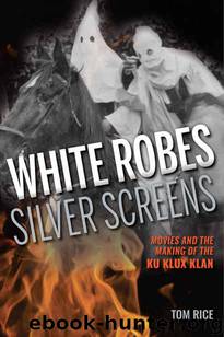 White Robes, Silver Screens: Movies and the Making of the Ku Klux Klan by Tom Rice