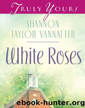 White Roses by Shannon Taylor Vannatter