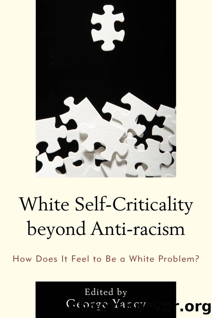 White Self-Criticality Beyond Anti-Racism: How Does It Feel to Be a White Problem? by George Yancy