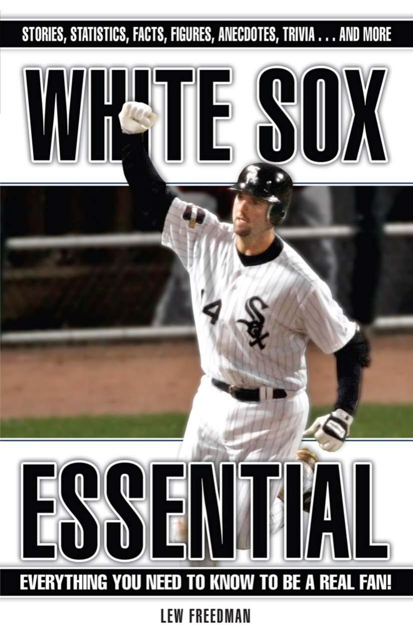 White Sox Essential : Everything You Need to Know to be a Real Fan by Lew Freedman
