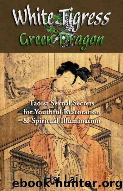 White Tigress Green Dragon: Taoist Sexual Secrets for Youthful Restoration and Spiritual Illumination by Hsi Lai