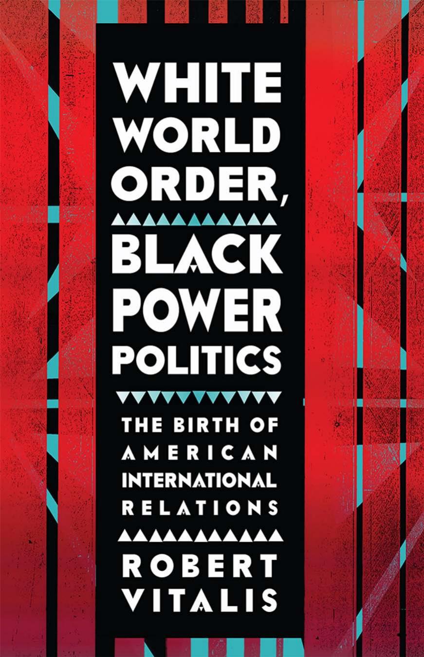 White World Order, Black Power Politics: The Birth of American International Relations by Robert Vitalis