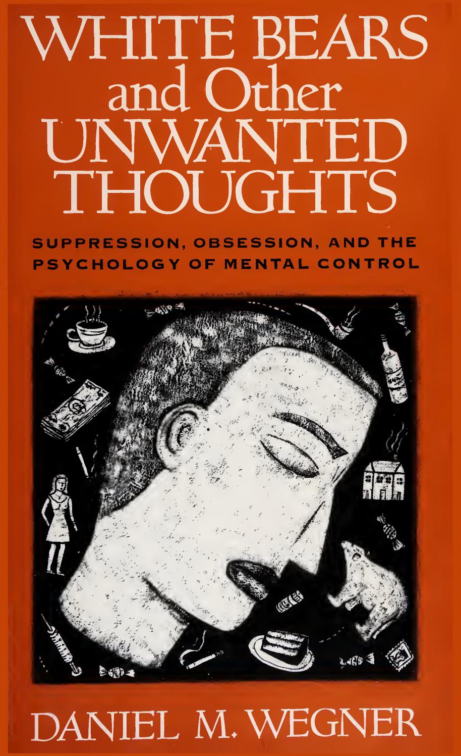 White bears and other unwanted thoughts : suppression, obsession, and the psychology of mental control by Wegner Daniel M