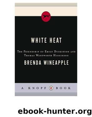 White heat: the friendship of emily dickinson and thomas wentworth higginson by Brenda Wineapple