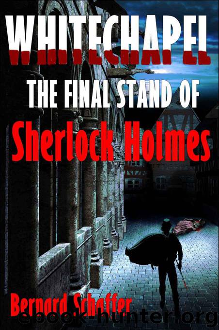 Whitechapel: The Final Stand of Sherlock Holmes by Bernard Schaffer