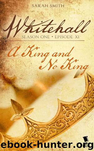 Whitehall Episode 11: A King and No King by Sarah Smith