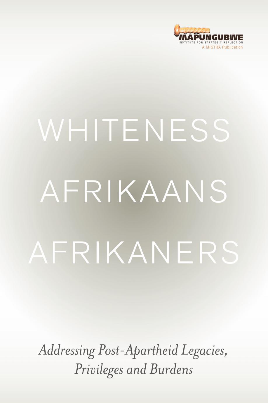 Whiteness Afrikaans Afrikaners: Addressing Post-Apartheid Legacies, Privileges and Burdens by MISTRA MISTRA