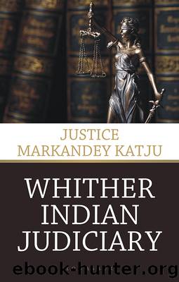 Whither Indian Judiciary by Justice Markandey Katju;