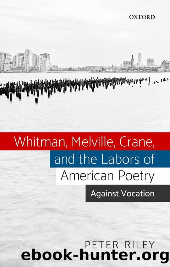 Whitman, Melville, Crane, and the Labors of American Poetry by Riley Peter;