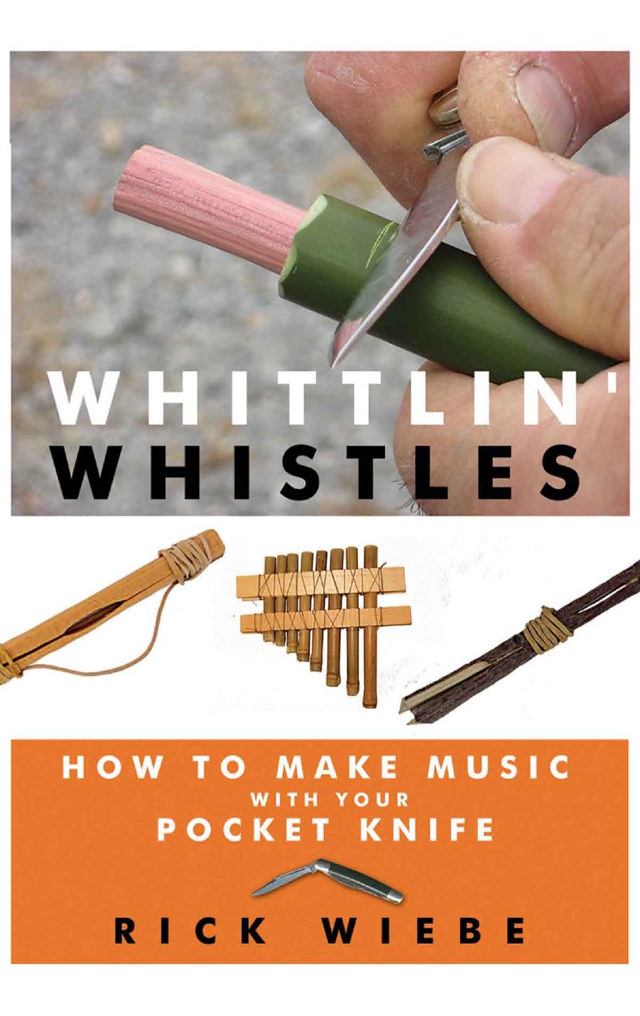 Whittlin' Whistles: How to Make Music with Your Pocket Knife [Repost] by Rick Wiebe