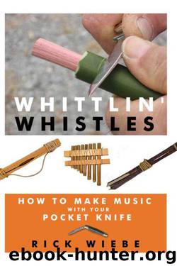 Whittlin' Whistles: How to Make Music with your Pocket Knife by Wiebe Rick