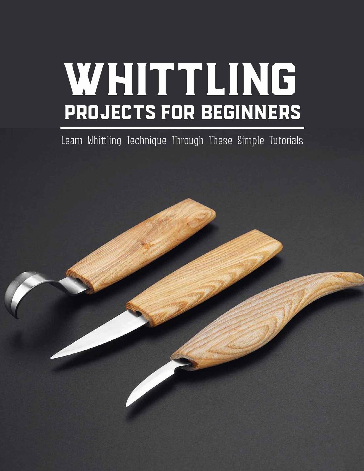 Whittling Projects for Beginners: Learn Whittling Technique Through These Simple Tutorials: Whittling Ideas by STEPHANIE CRENSHAW