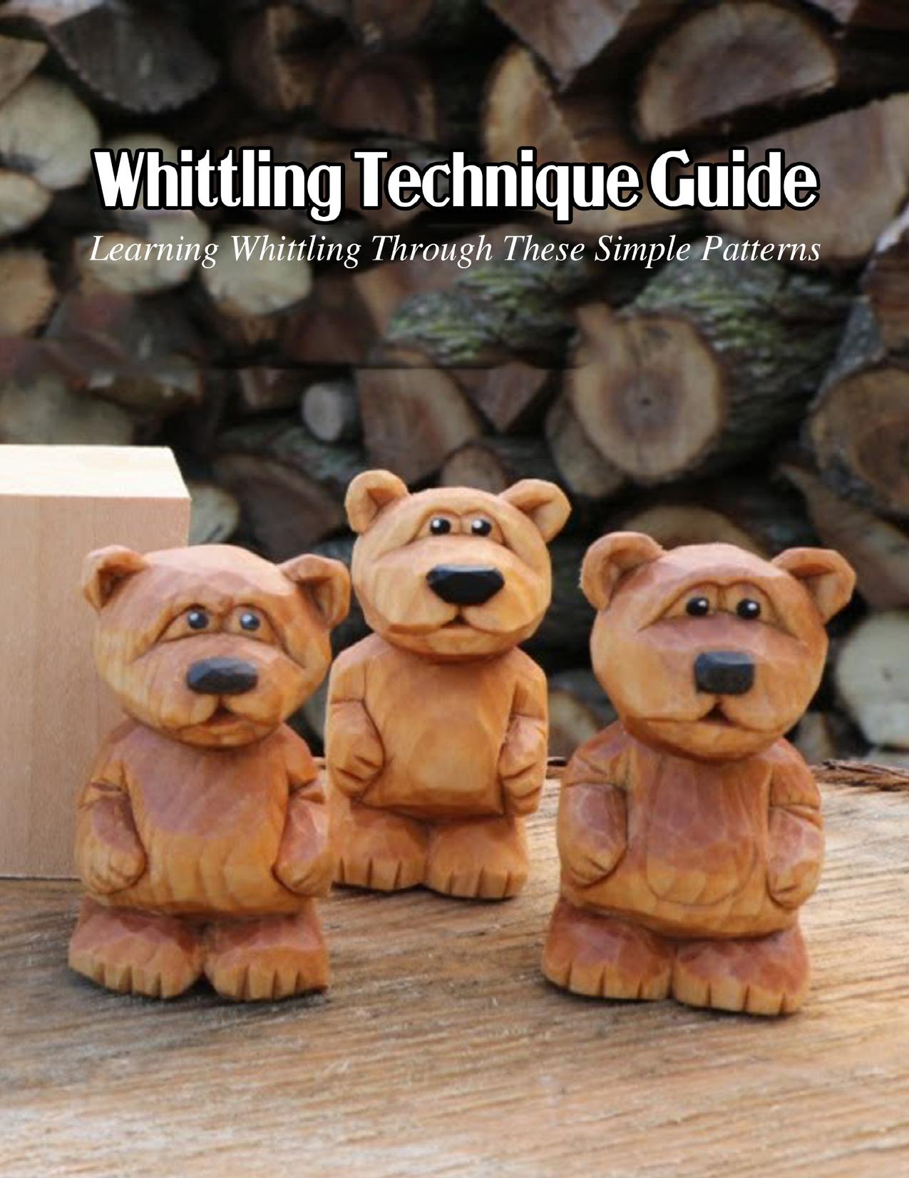Whittling Technique Guide: Learning Whittling Through These Simple Patterns: Whittling Ideas by HEATHER BRYAN
