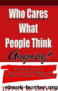 Who Cares What People Think Anyway?: Breaking Free From The Bondage of Other People's Opinions by Lynn R Davis