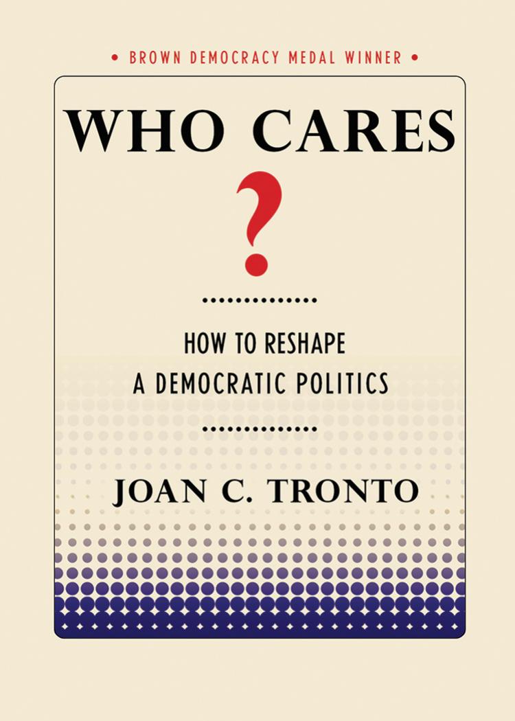 Who Cares?: How to Reshape a Democratic Politics by Joan C. Tronto