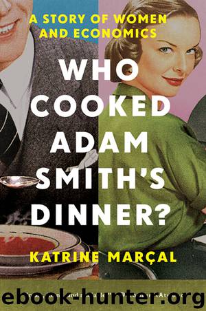 Who Cooked Adam Smith's Dinner? by Katrine Marcal