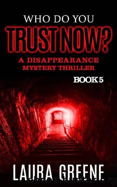 Who Do You Trust Now? (A Disappearance Mystery Thriller Book 5) by Laura Greene