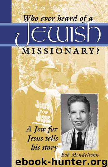 Who Ever Heard of a Jewish Missionary_ - Bob Mendelsohn by Bob Mendelsohn