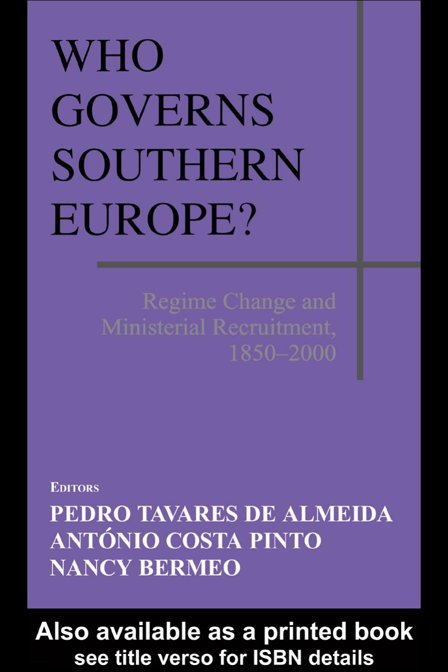 Who Governs Southern Europe?: Regime Change and Ministerial Recruitment, 1850-2000 (Special Issue of the Journal South European Society & Politics) by PEDRO TAVARES DE ALMEIDA ANTA“NIO COSTA PINTO NANCY BERMEO