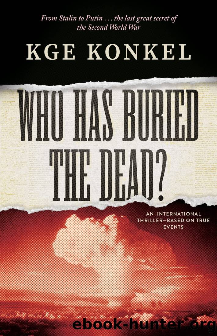 Who Has Buried the Dead?: From Stalin to Putin â¦ the Last Great Secret of World War Two by Konkel K. G. E