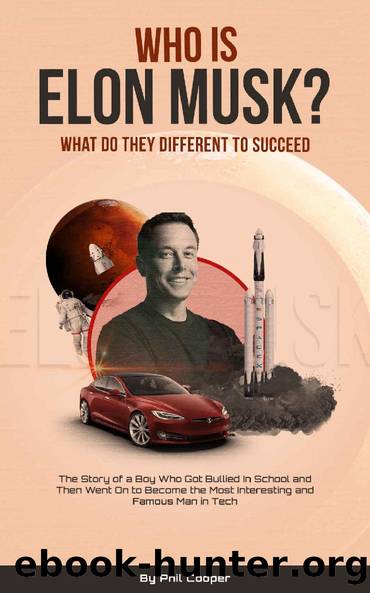 Who Is Elon Musk? : The Story of a Boy Who Got Bullied In School and Then Went On to Become the Most Interesting and Famous Man in Tech by Phil Cooper