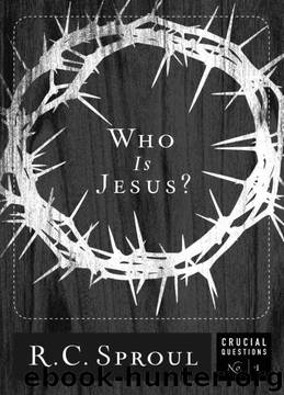 Who Is Jesus? by R. C. Sproul