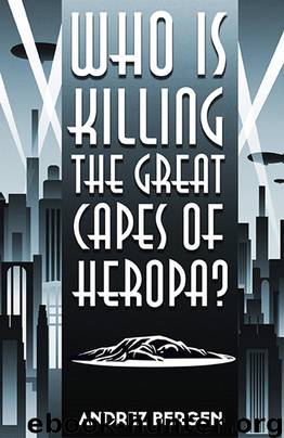 Who Is Killing the Great Capes of Heropa? by Andrez Bergen
