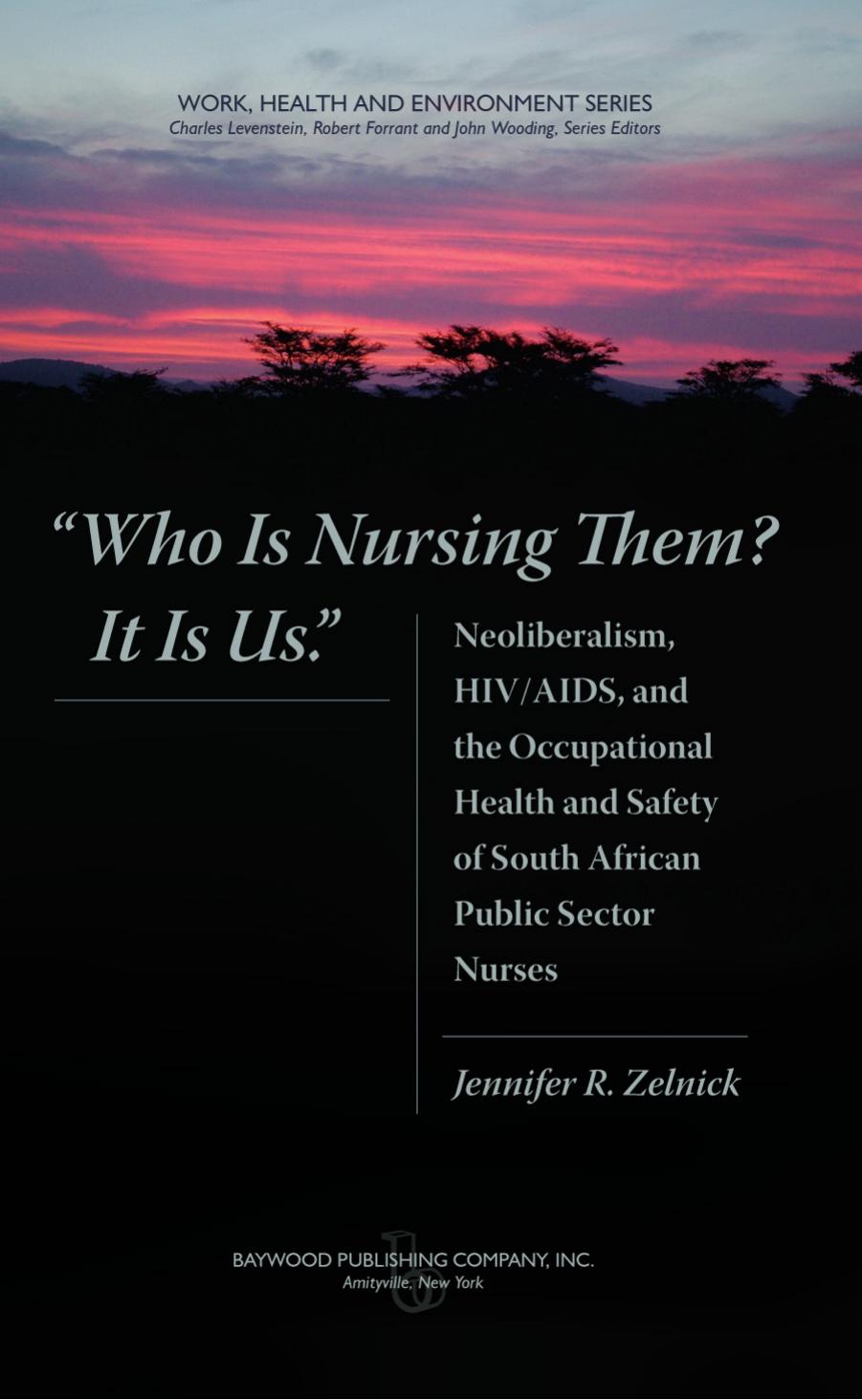 Who Is Nursing Them? It Is Us : Neoliberalism, HIV/AIDS, and the Occupational Health and Safety of South African Public Sector Nurses by Jennifer R. Zelnick; Charles Levenstein; Robert Forrant; John Wooding