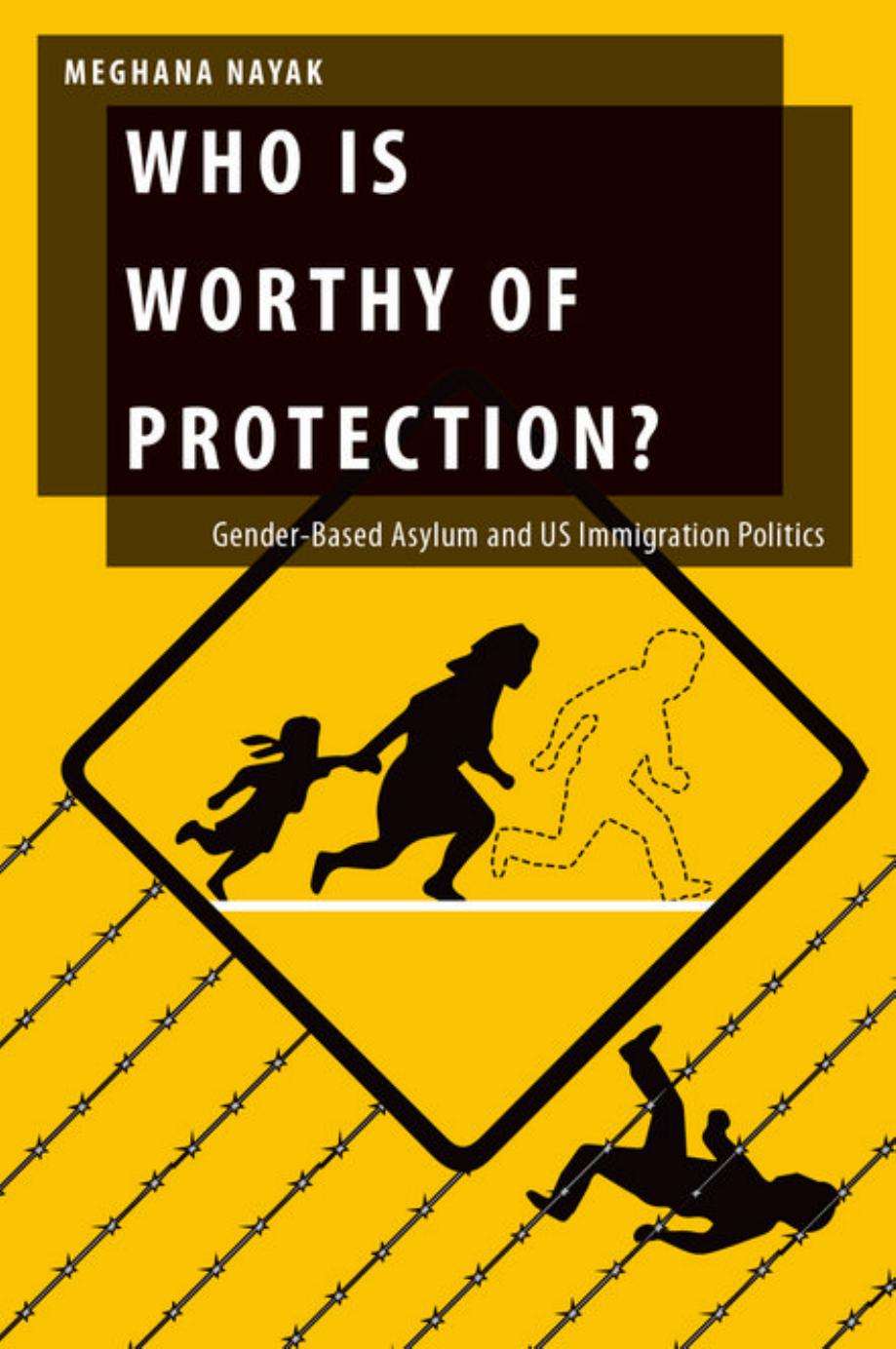 Who Is Worthy of Protection?: Gender-Based Asylum and U.S. Immigration Politics by Meghana Nayak