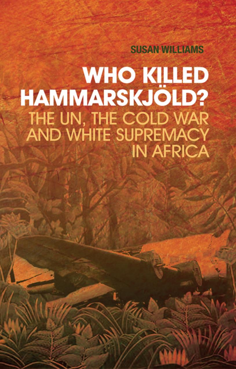 Who Killed Hammarskjold? The UN, the Cold War and White Supremacy in Africa by Susan Williams