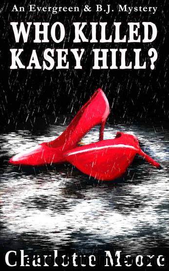Who Killed Kasey Hill?: An Evergreen & B.J. Mystery by Charlotte Moore