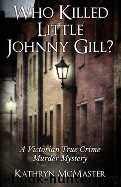 Who Killed Little Johnny Gill?: A Victorian True Crime Murder Mystery by Kathryn McMaster