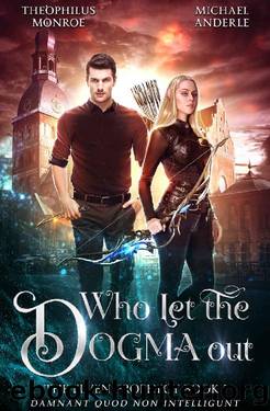 Who Let the Dogma Out (The Elven Prophecy Book 1) by Theophilus Monroe & Michael Anderle