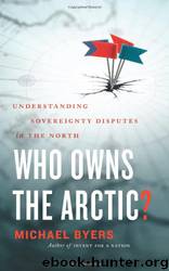 Who Owns the Arctic? Understanding Sovereignty Disputes in the North by Michael Byers