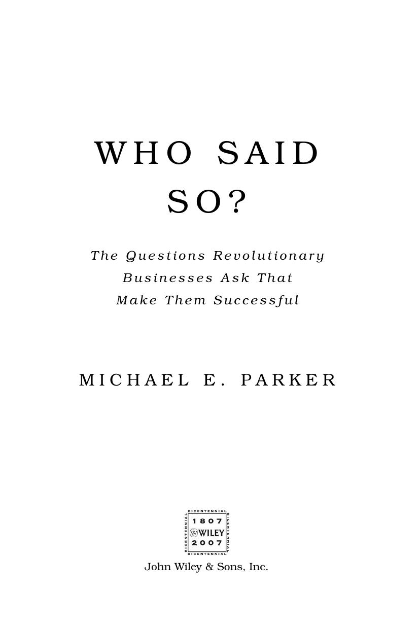 Who Said So The Questions Revolutionary Businesses Ask That Make Them Successful by Michael E. Parker