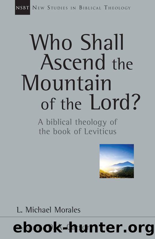 Who Shall Ascend the Mountain of the Lord?: A Biblical Theology of the Book of Leviticus by L. Michael Morales