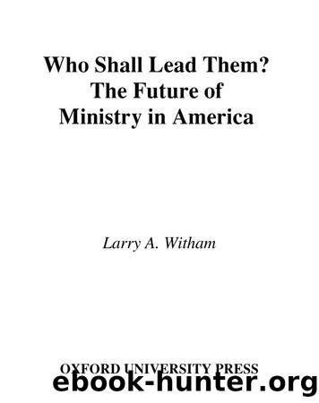 Who Shall Lead Them? : The Future of Ministry in America by Larry A. Witham