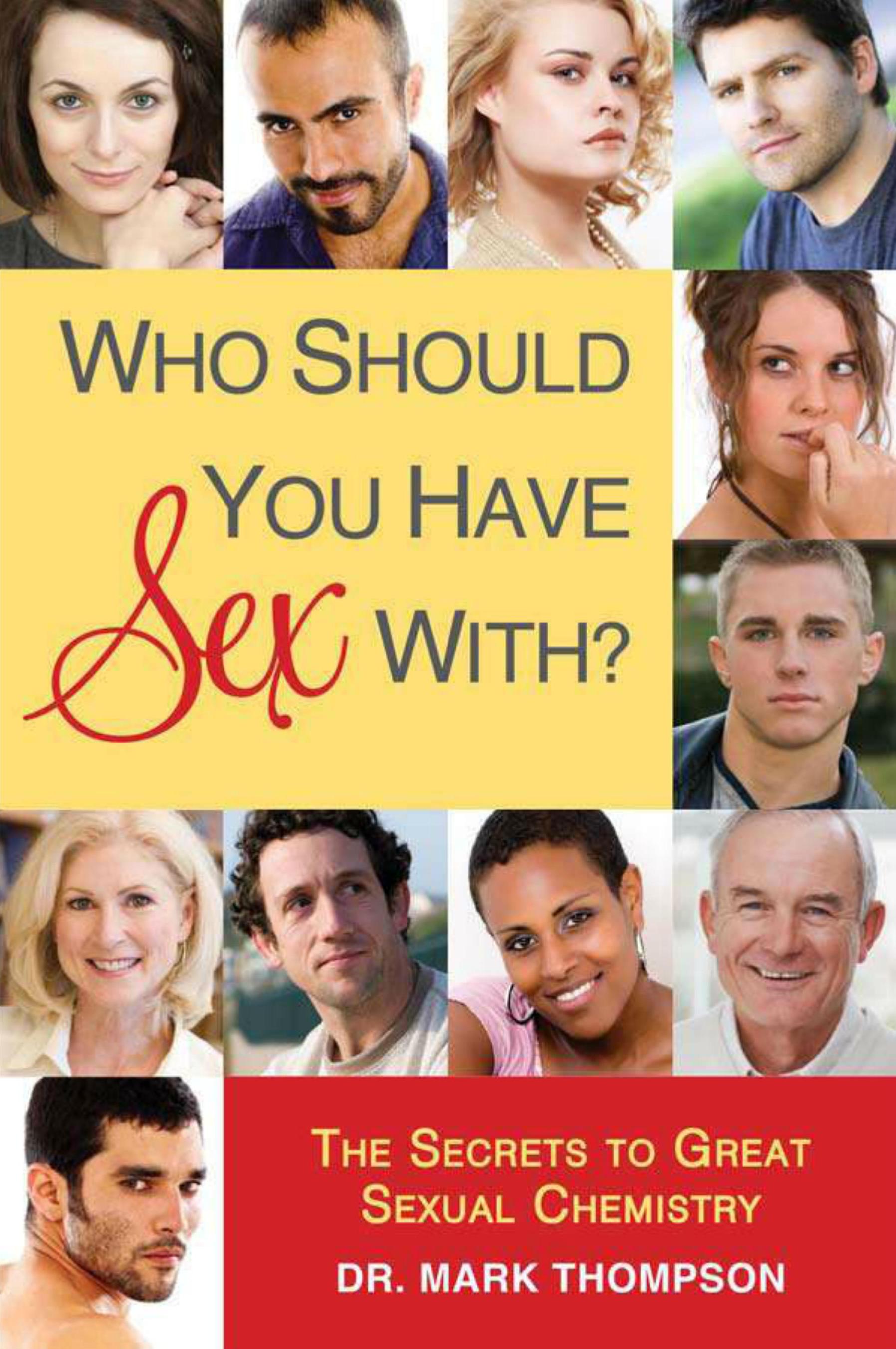 Who Should You Have Sex With by The Secrets to Great Sexual Chemistry By Mark Thompson Dr